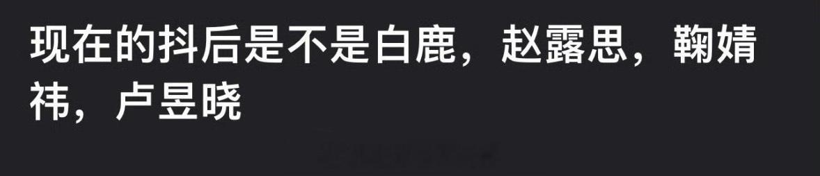 网友评选的四大抖后：白鹿 、赵露思、鞠婧祎、卢昱晓 