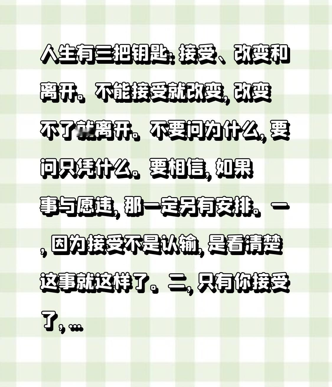 人生有三把钥匙：接受、改变和离开。

不能接受就改变，改变不了就离开。

不要问