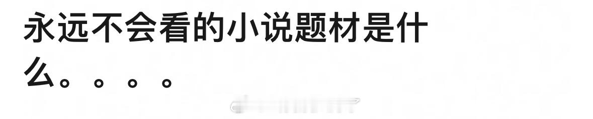 你永远不会看的小说题材是什么？ ​​​