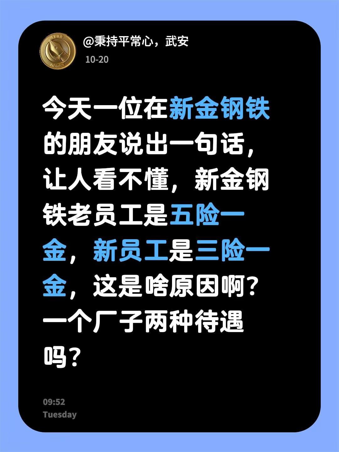 今天一位在新金钢铁的朋友说出一句话，让人看不懂，新金钢铁老员工是五险一金，新员工