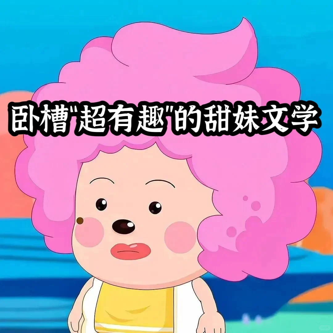 卧槽“超有趣”的甜妹文学
