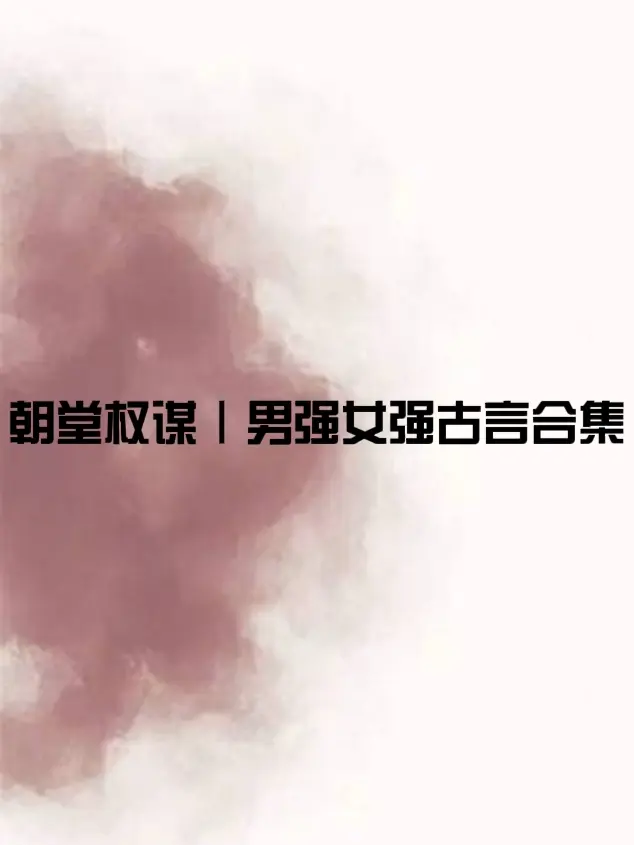 朝堂权谋｜男强女强古言合集 和你一起并肩作战