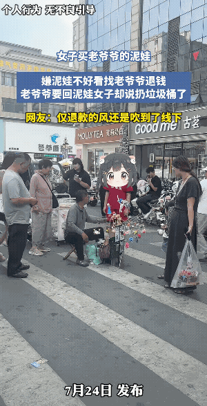 女子:不好看！退饯。
大爷:泥娃娃呢！
女子:扔倒垃圾桶了。
大爷:你怎么证明，