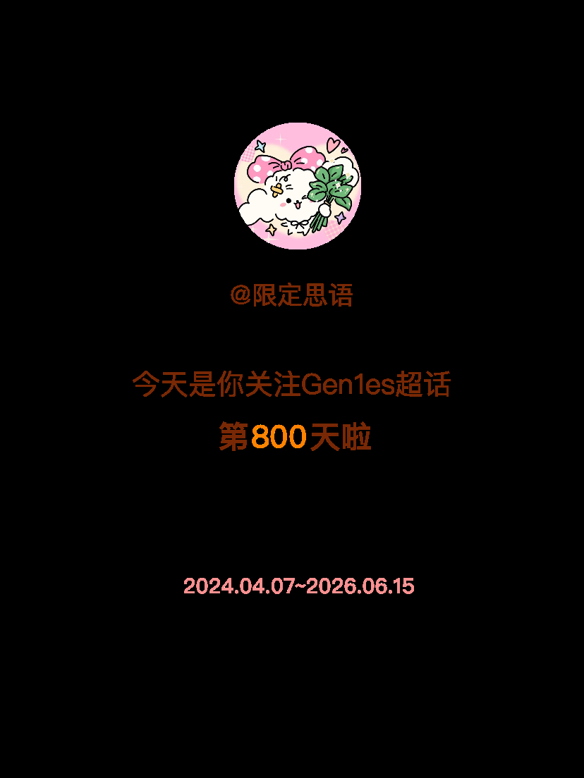 Gen1es今天是我关注超话的第800天，希望能继续伴你一路前行～ 