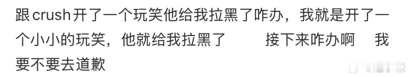 跟crush开了一个玩笑他给我拉黑了咋办 ​​​