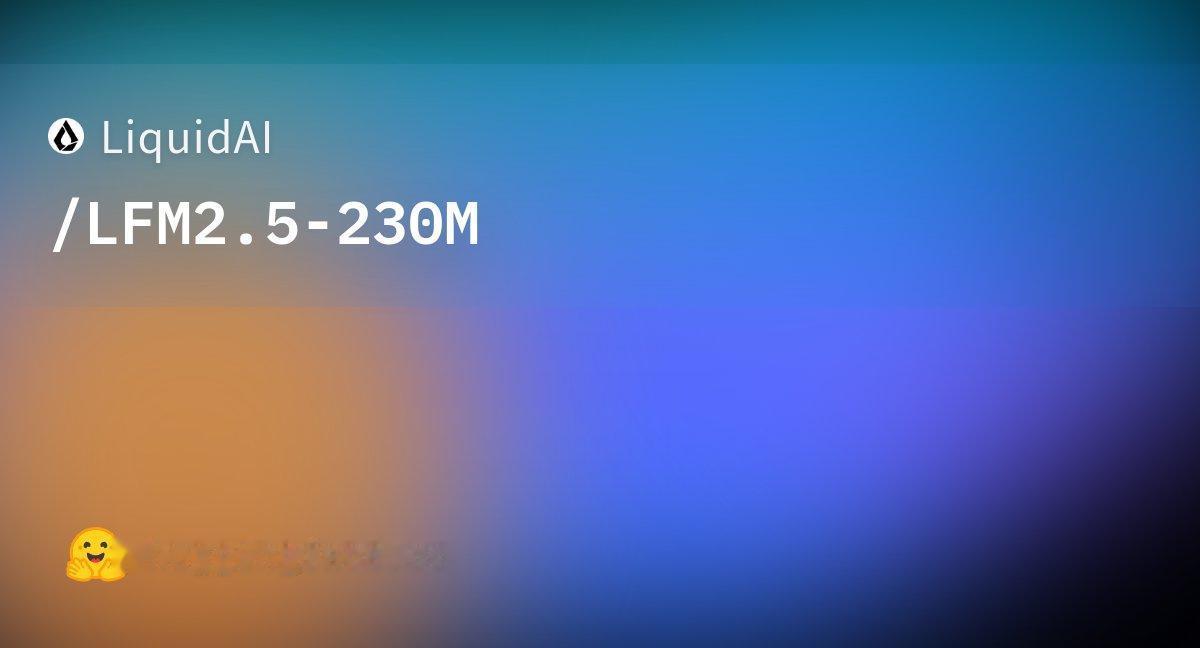 Liquid AI发布了其迄今最小的模型LFM2.5-230M，专为边缘设备和o