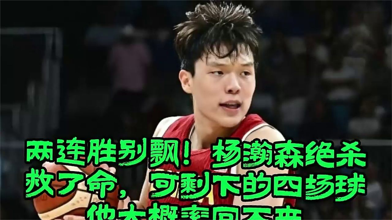 两连胜别飘！杨瀚森绝杀救了命，可剩下的四场球他大概率回不来