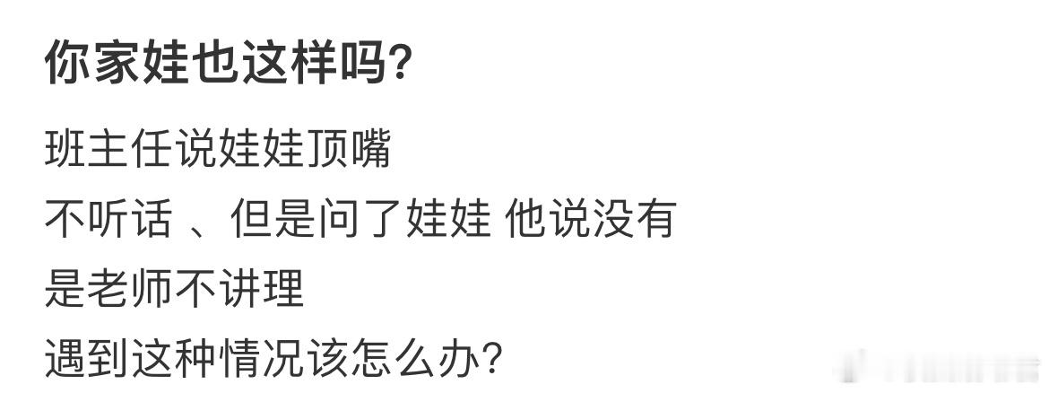 班主任说娃娃顶嘴，不听话 、但是问了娃娃 他说没有，是老师不讲理，遇到这种情况该