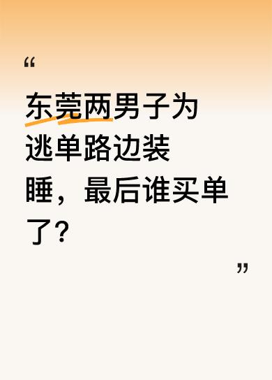 在东莞，有两个男子去吃烧烤，吃完后都想让对方结账，于是两人在路边装睡。这一耗，就