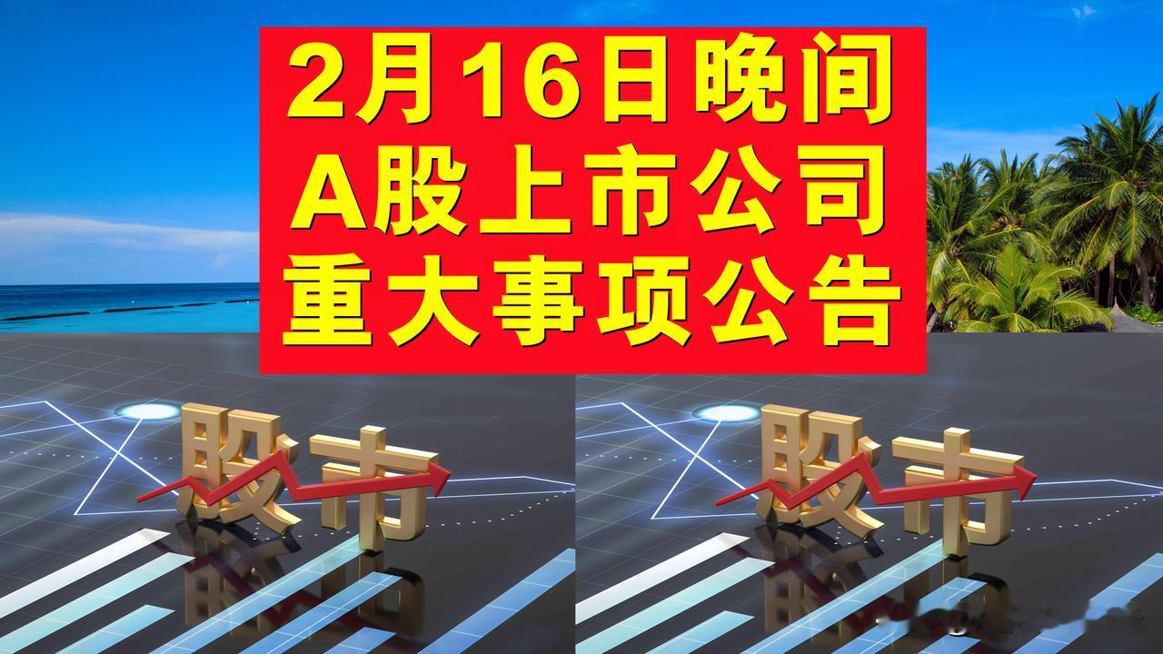 2月16日晚间A股上市公司公告。

一、复牌公告。

1、新时达(002527.