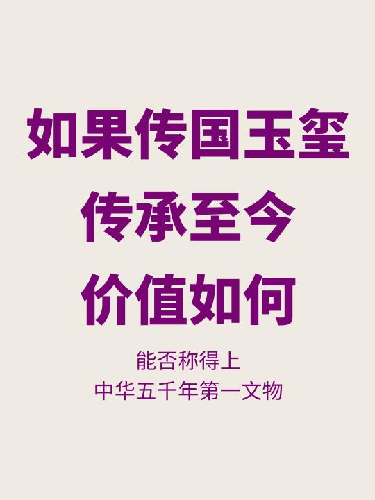 如果传国玉玺传承至今，其价值和地位如何？