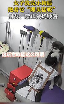 “绷不住了！”9月10日吉林一女子洗完顾客的小狗后，觉得它太可爱了，就抱着它“埋