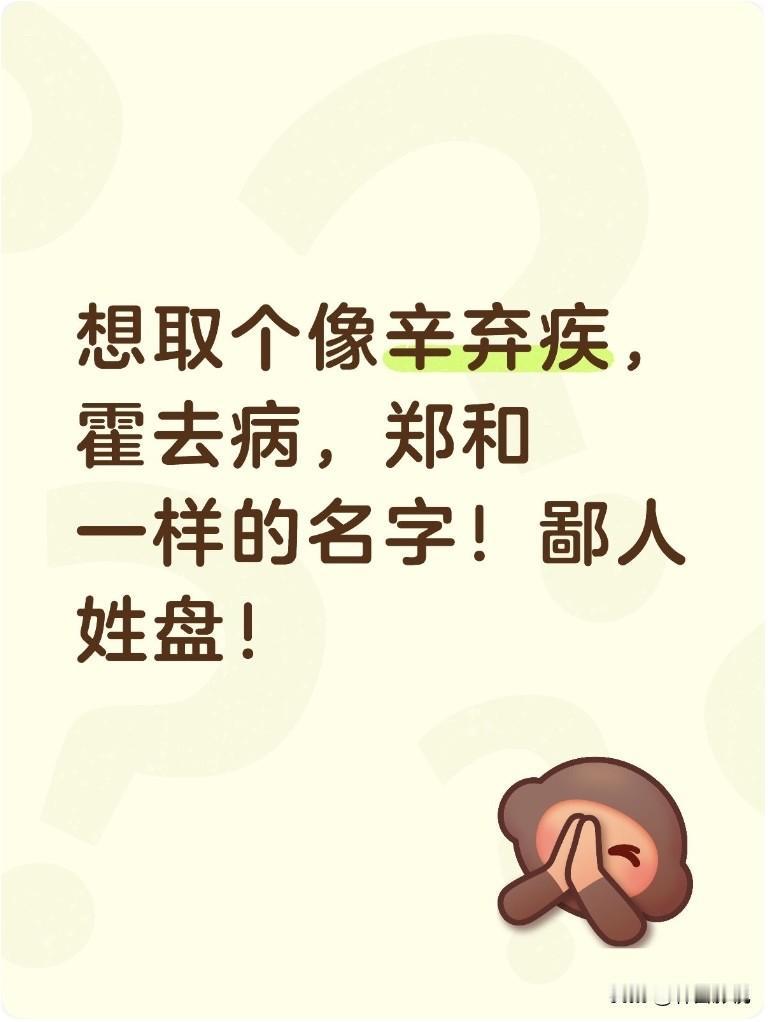 单姓盘！
想取个像辛弃疾，霍去病，郑和一样霸气的名字
敢问各位网友有何高见？
望