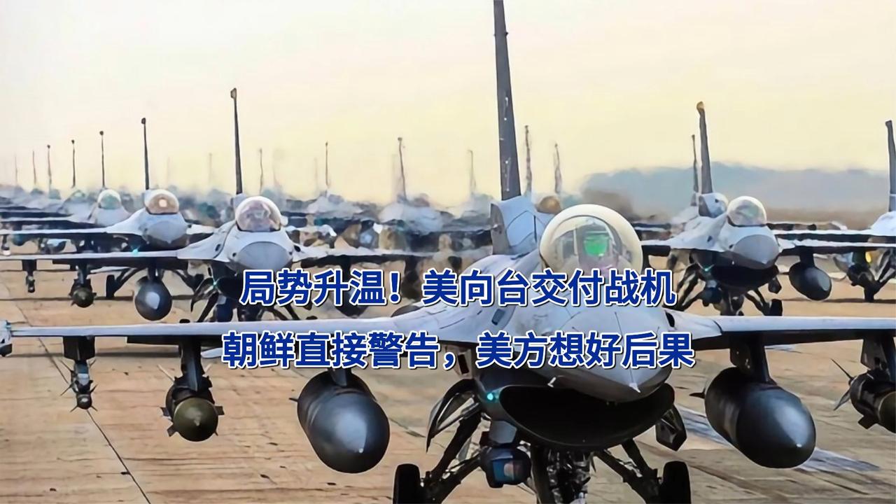 局势升温！美向台交付战机，朝鲜直接警告，美方想好后果！