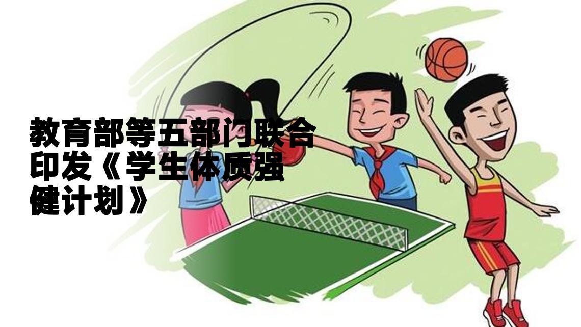 教育部等五部门：联合印发《关于实施学生体质强健计划的意见》。深化体育教学改革，积