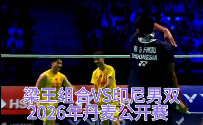 精彩绝伦男双大战！梁王组合VS印尼双菲 2026年丹麦公开赛