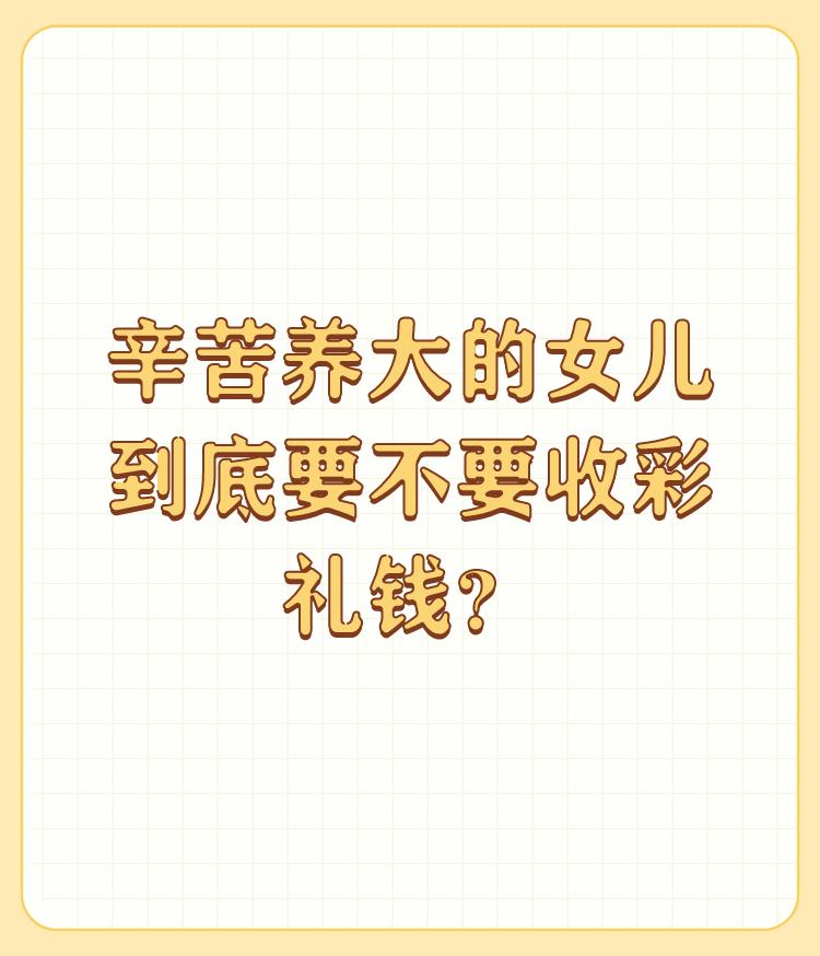 辛苦养大的女儿到底要不要收彩礼钱？

打光棍不花钱。钓鱼都要挂点东西鱼才能上钩。