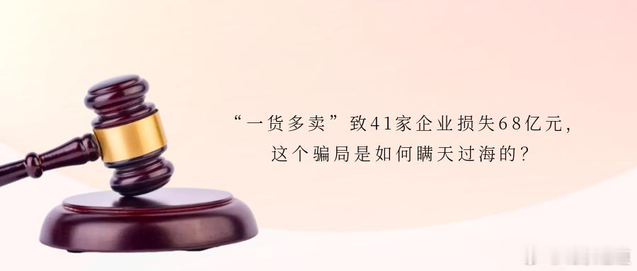 “一货多卖”致41家企业损失68亿元，这个骗局是如何瞒天过海的？5月19日，最高