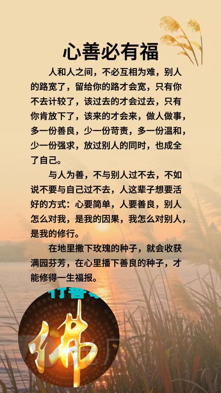 心善必有福。
人和人之间不必互相为难，别人的路宽了，留给你的路才会宽。只有你不去