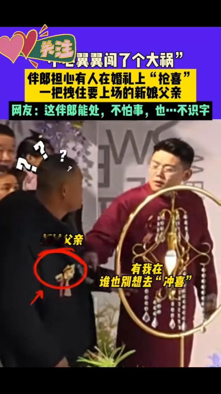 翼翼闯了个大祸。
伴郎担心有人在婚礼上抢喜，一把拽住要上场的新娘父亲。网友：这伴