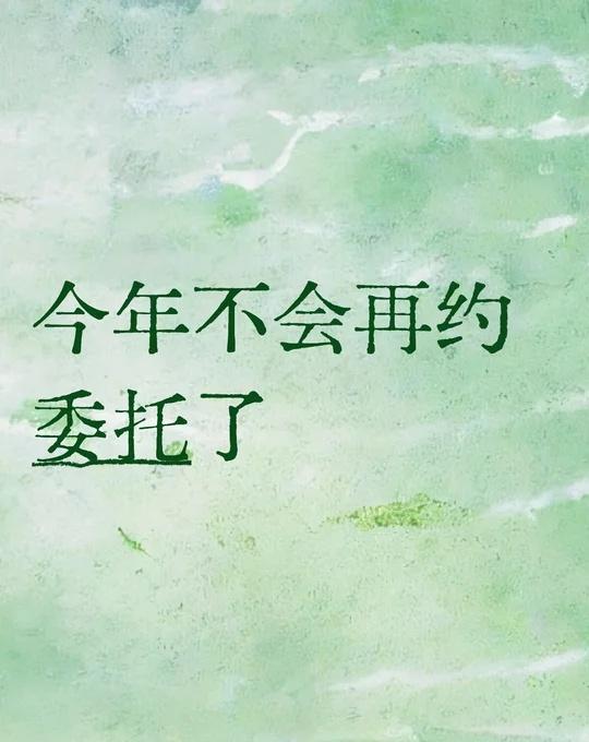 今年不会再约委托了
今年不会再约委托了
到此为止，请开启2025年度委托总结～