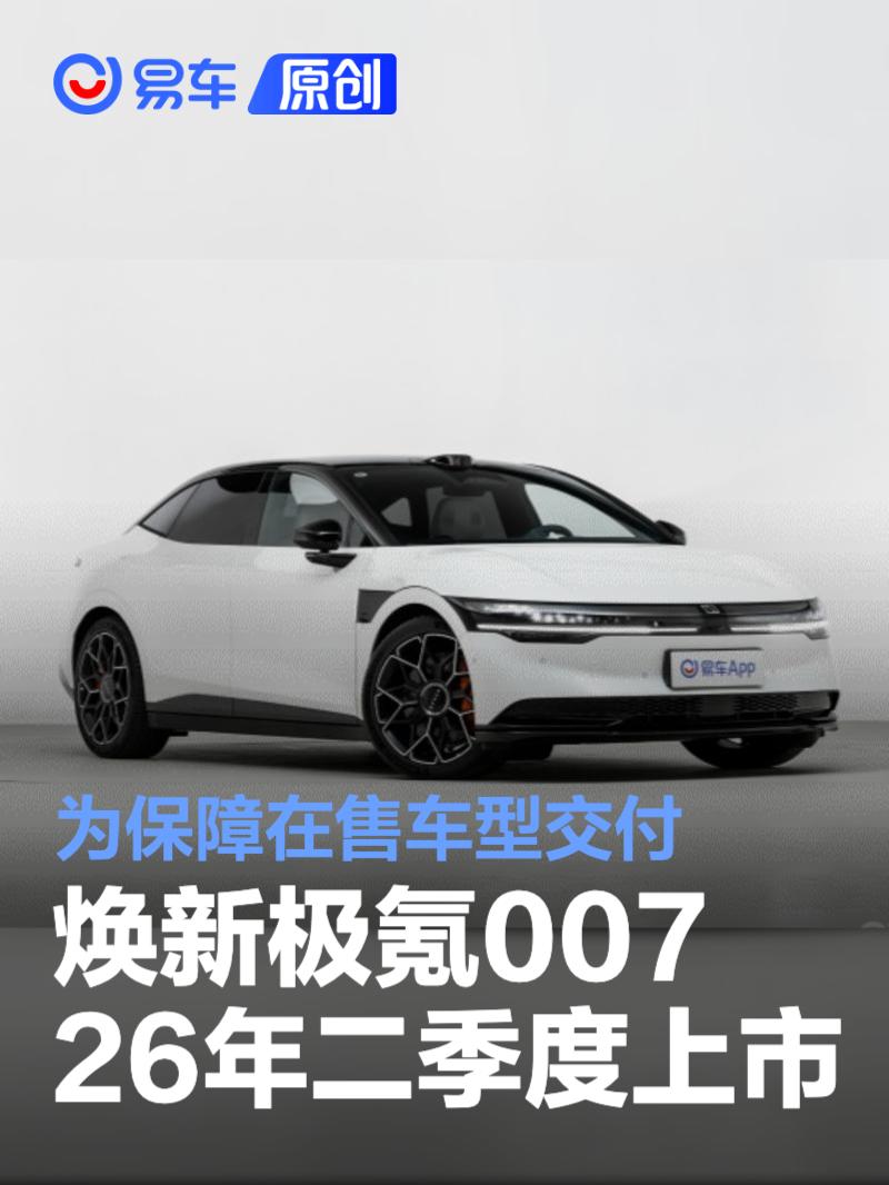 焕新极氪007将在2026年第二季度上市 为保障在售车型交付