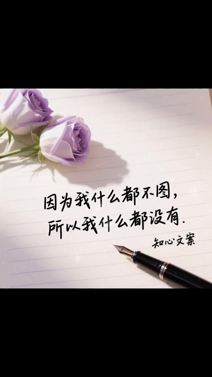 知心文案。
因为我什么都不图，所以我什么都没有。