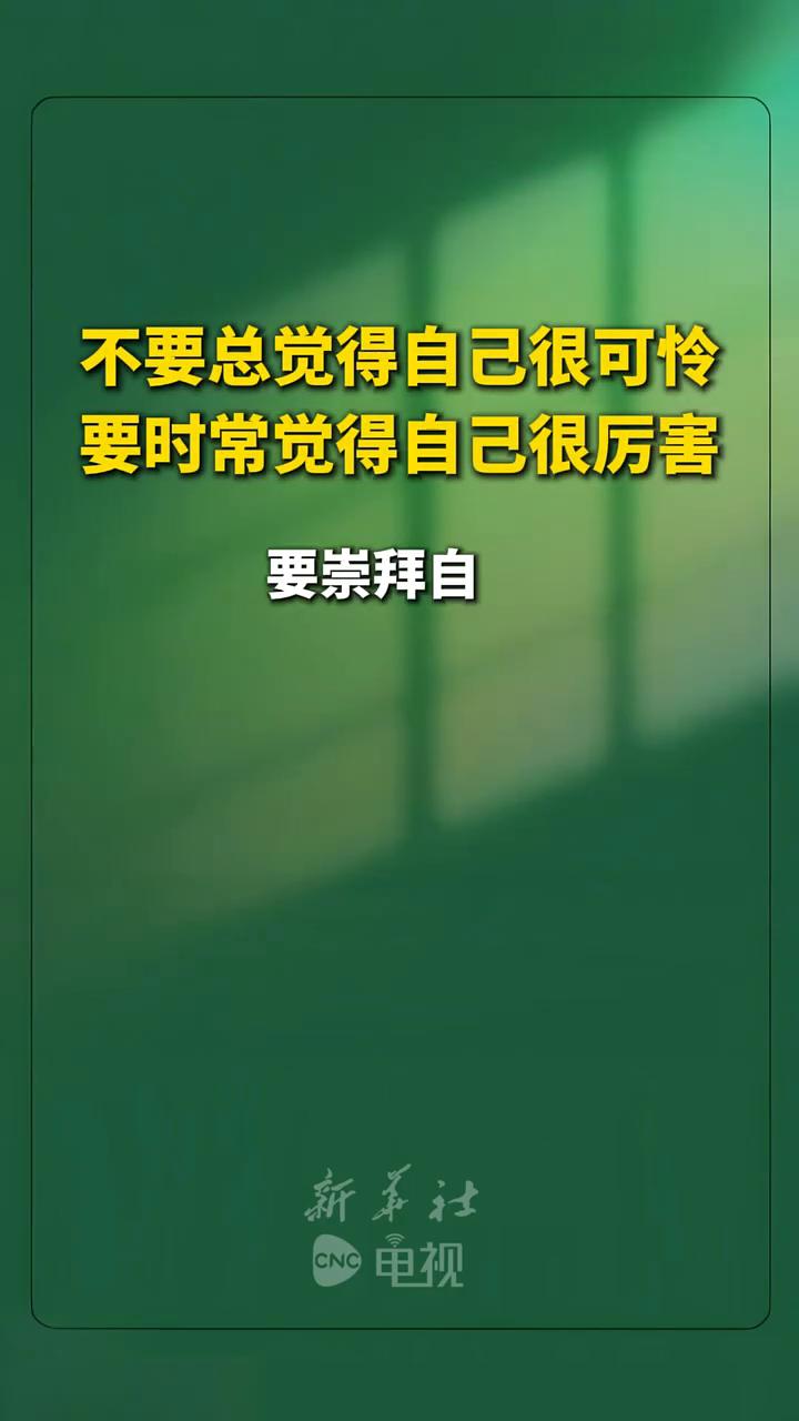 不要总觉得自己很可怜，要时常觉得自己很厉害，要崇拜自己，别习惯性同情落魄的自己，