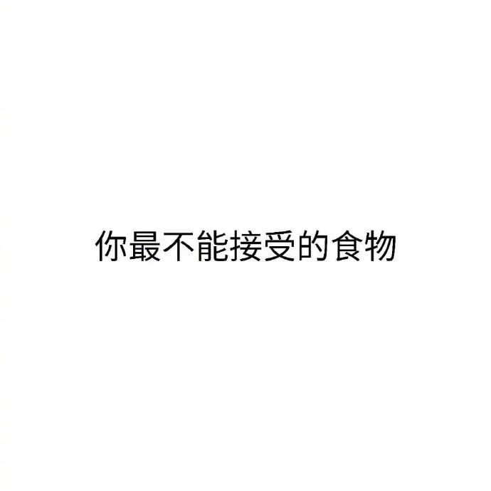 说说你最不能接受的食物是？ 