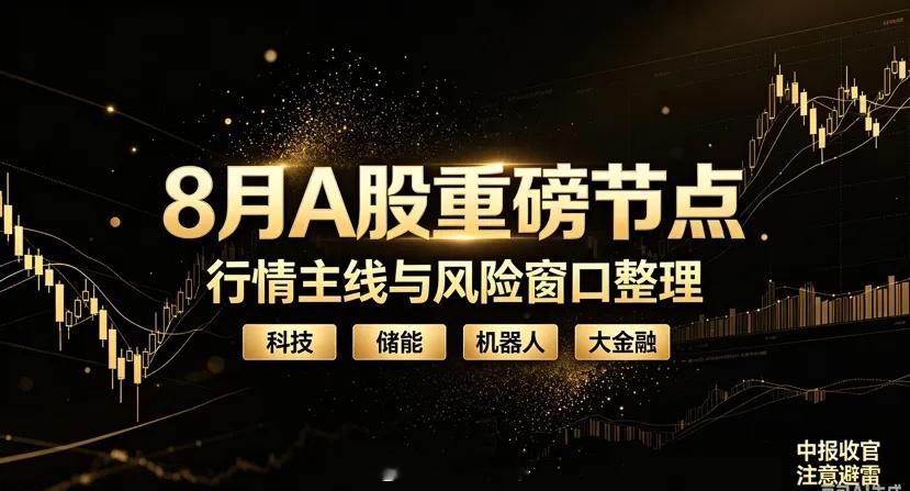 收好！8月A股全月关键时间轴！8月政策、产业催化密集，叠加半年报收官，机会与风险