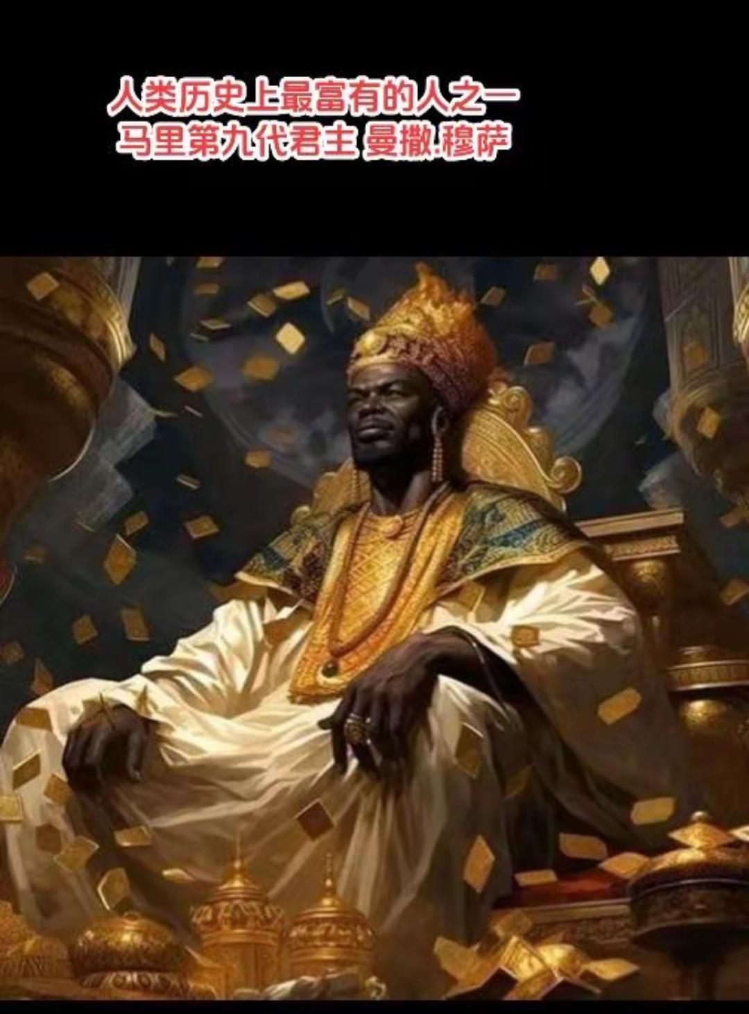 世界上最富有而公正的帝王！
   料记载曼萨·穆萨是公正君主。他垄断西非半数黄金
