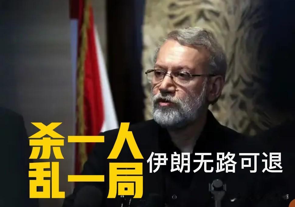 杀一人，乱一局！以色列把伊朗逼上绝路，核问题再无回旋余地

伊朗政坛核心人物拉里