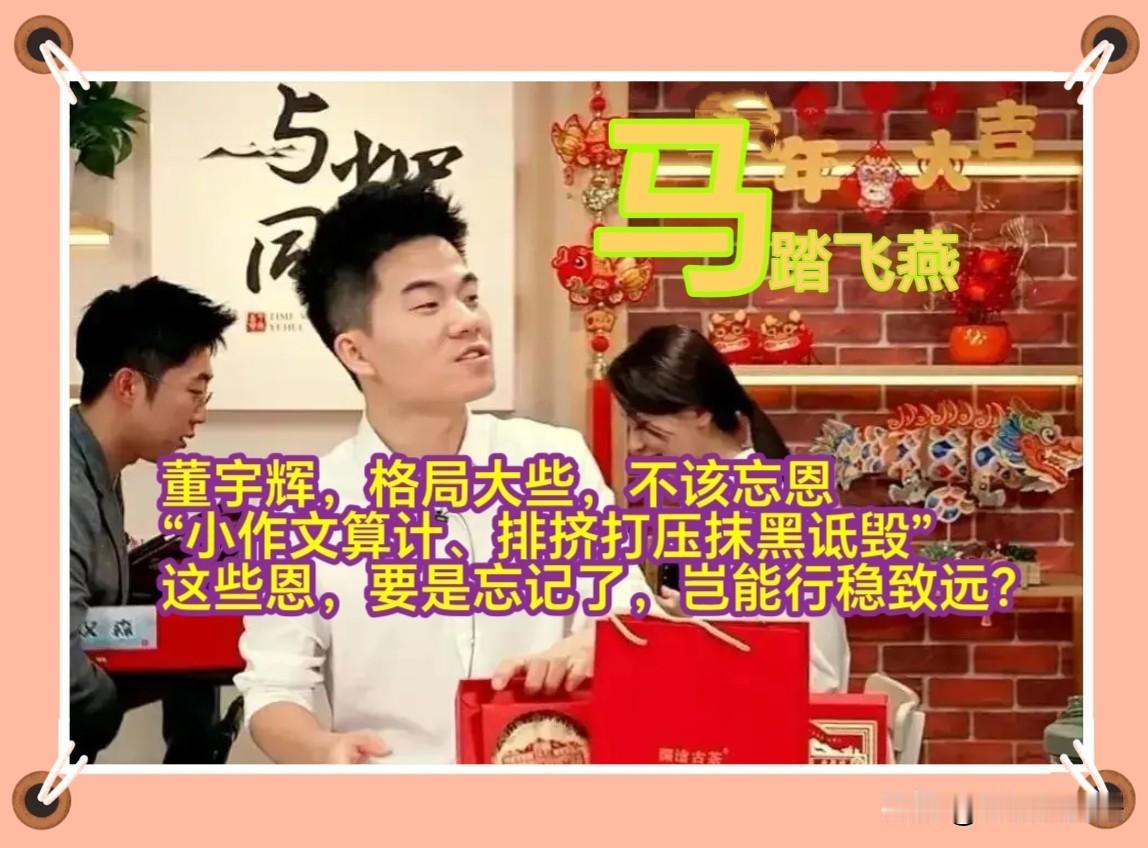 董宇辉格局不够大，真不该忘恩，“小作文算计、排挤打压、抹黑诋毁”这些恩惠，你要是