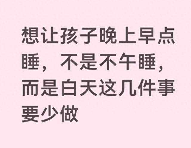 想让孩子晚上早点睡，不是不午睡，而是白天这几件事要少做