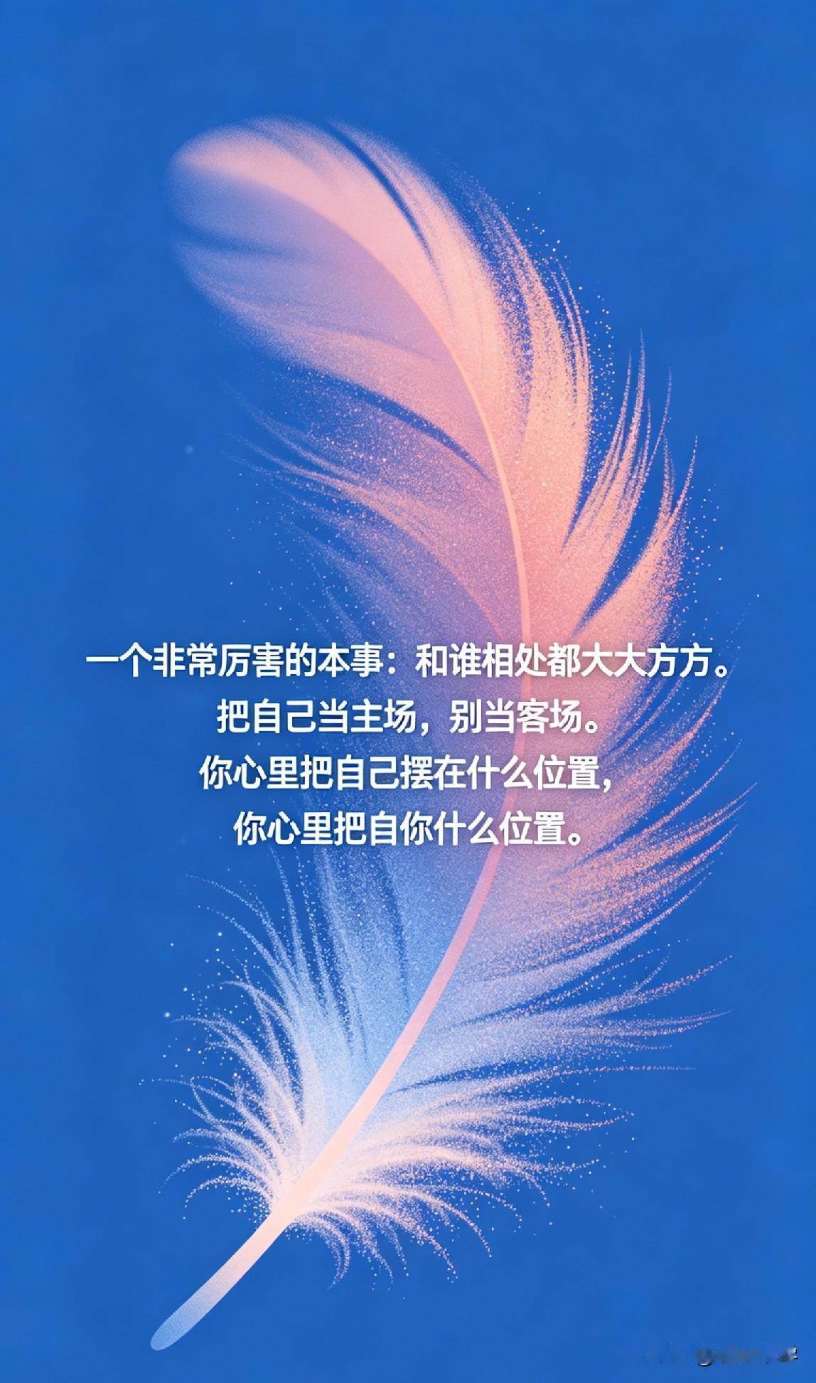 一个非常厉害的本事：和谁相处都大大方方。把自己当主场，别当客场。你心里把自己摆在