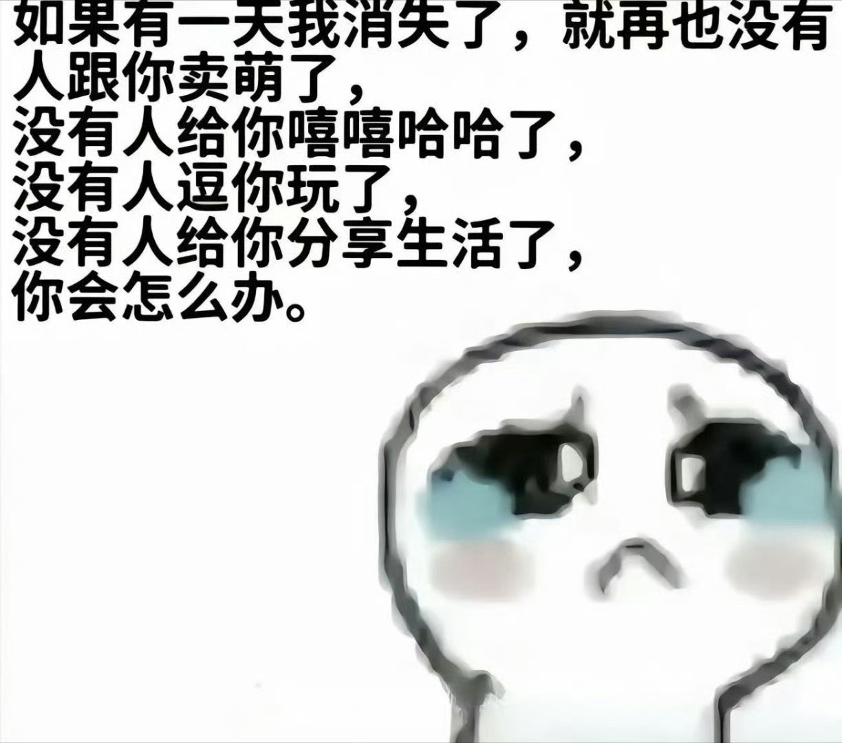 在吗跟你说个事。嗯！你可能要有一段时间见不到我了。嗯?为什么？！哼哼。因为你的小
