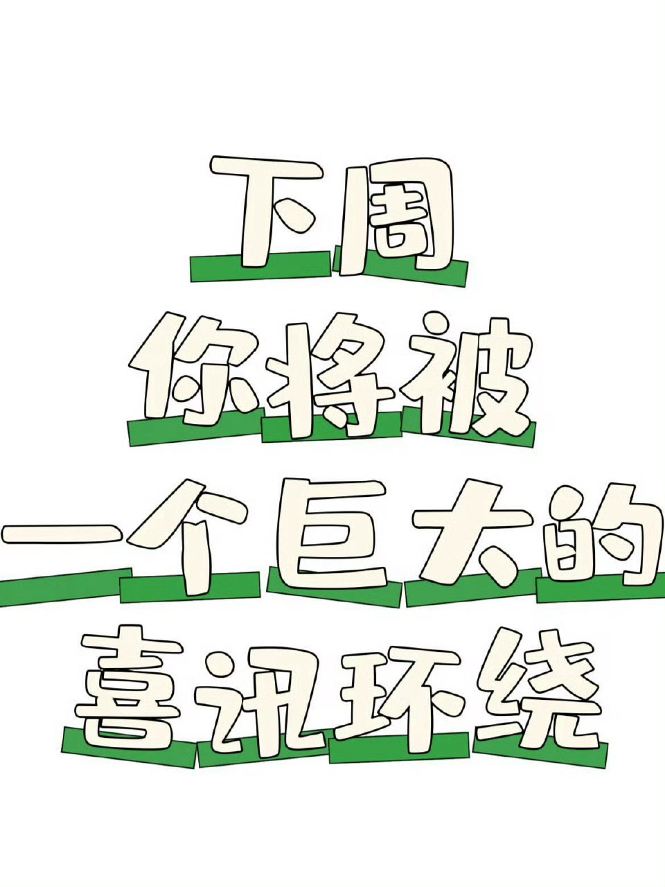 下周你将会被一个巨大的喜讯环绕，只要你接 ​​​