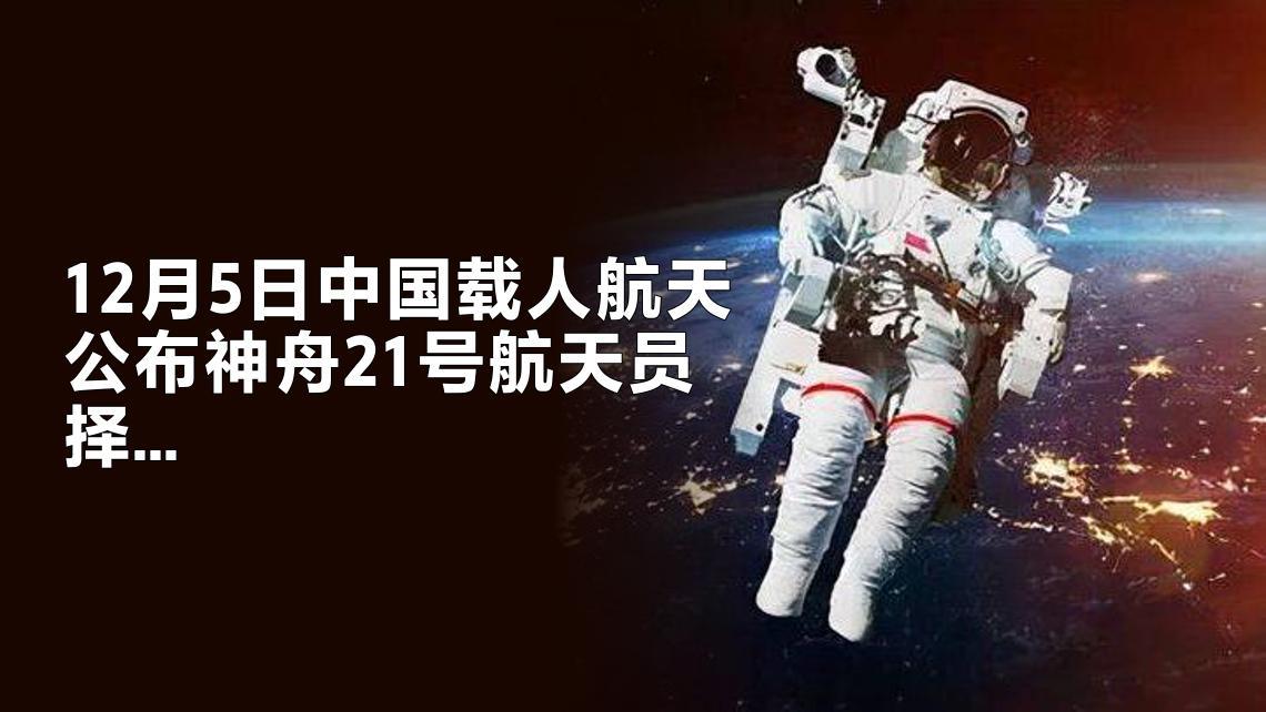 12月5日，据央视早间新闻，今天，中国🇨🇳载人航天办公室公布，神舟21号航天