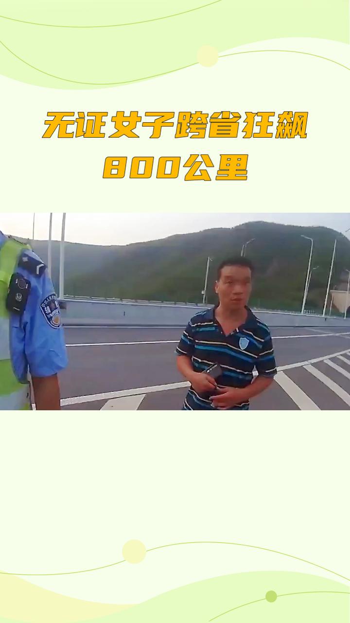 无证女子跨省狂飙800公里，高速上演“蛇形走位”躲交警。
近日，广西女子韦某在未