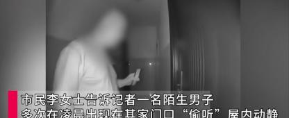 长沙男子连续三个月凌晨趴门偷听独居女子，智能门锁拍下四次，三次报警还没抓到人。