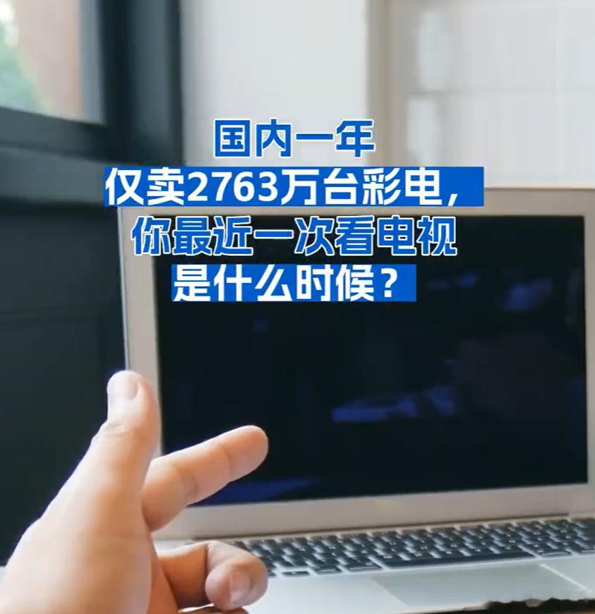 国内一年仅卖2763万台彩电 2763万台——这数字，比我微信步数还扎心。但说实