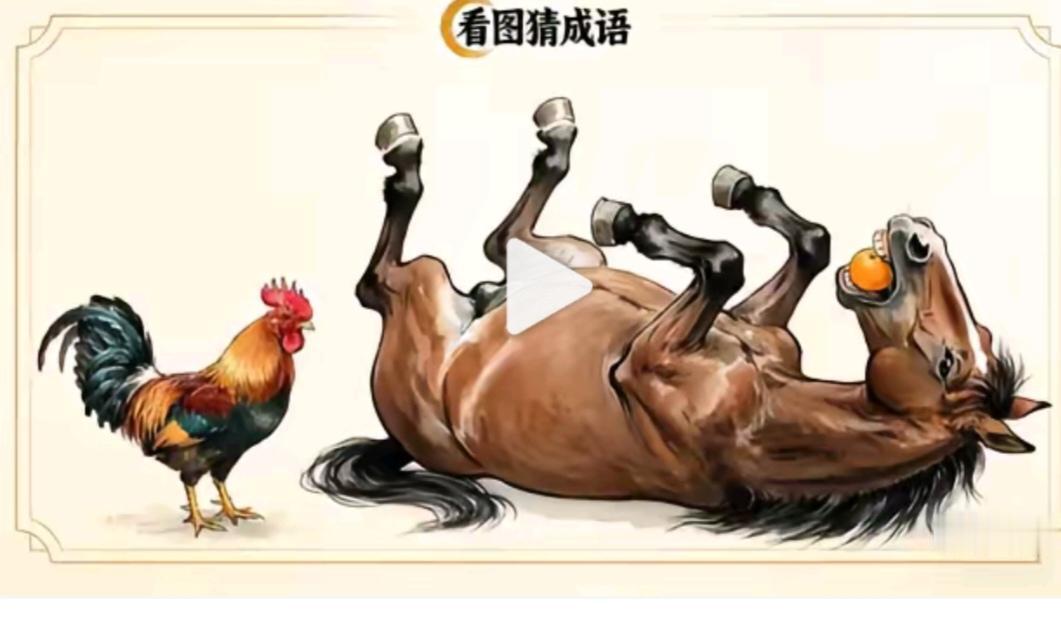 成语应该继续猜；
图中有鸡马已翻；
根据图示猜成语；
此题真有点难度；
就请你挑