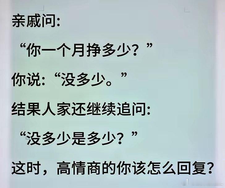 假如你亲戚问：“你一个月挣多少？”你说：“没多少。”结果人家还继续追问：“没多少