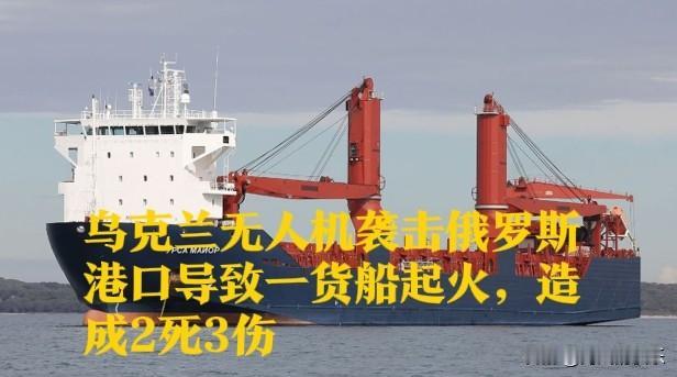 外媒：乌克兰无人机袭击俄罗斯港口导致一货船起火，造成2死3伤

   据外媒英国
