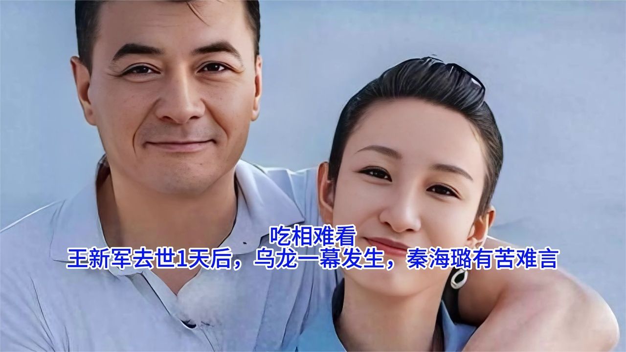 吃相难看王新军去世1天后，乌龙一幕发生，秦海璐有苦难言