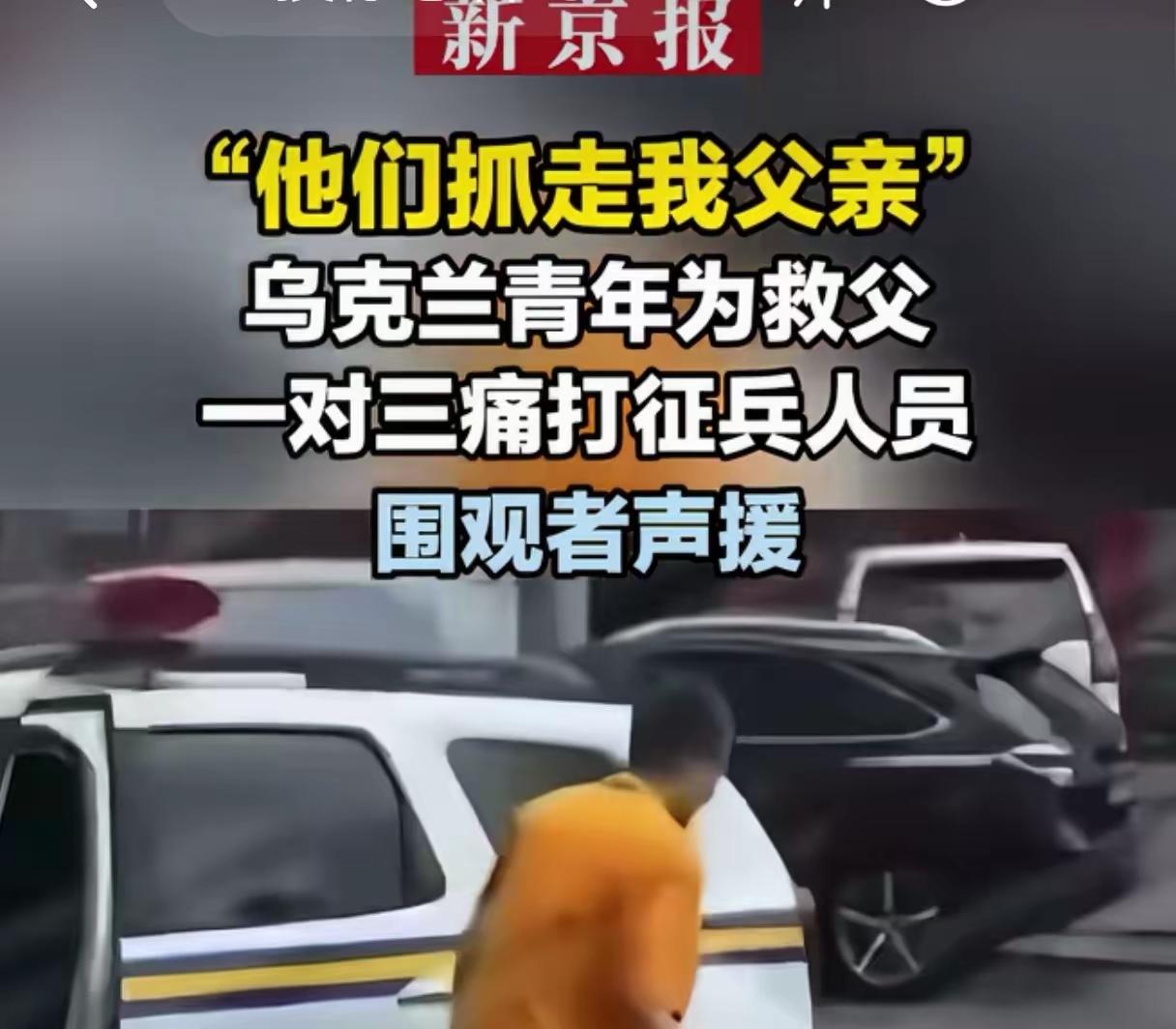 看到的不一定是真实的。乌克兰一名男子为救父亲，痛打乌克兰征兵人员，现场围观者声援