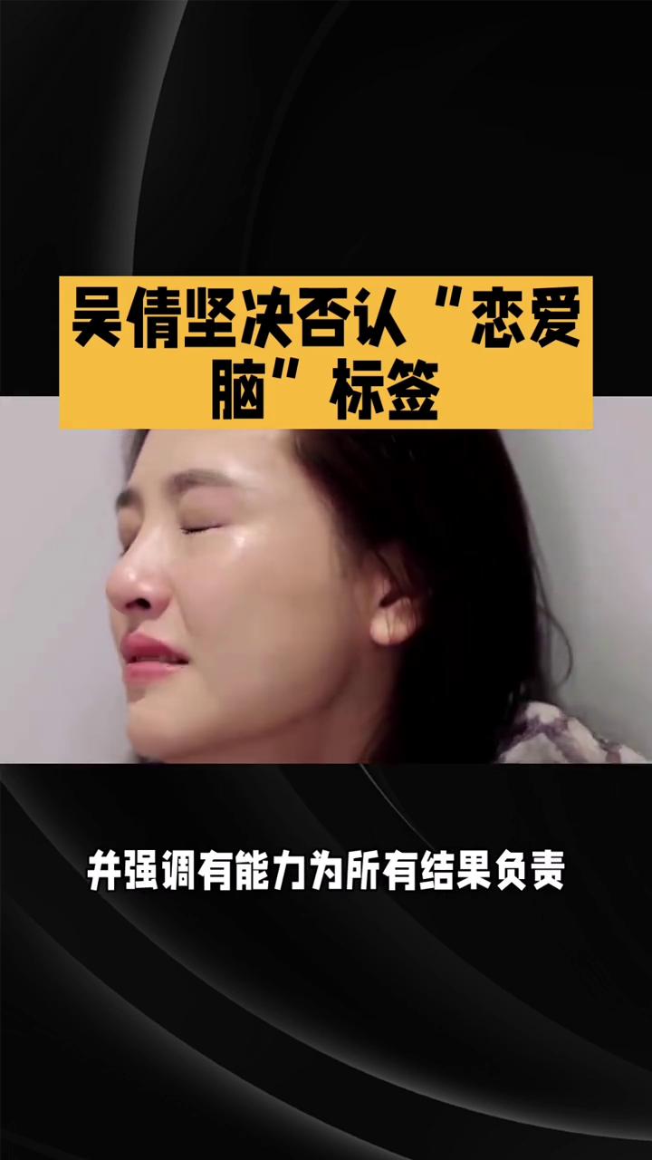 吴倩坚决否认"恋爱脑"标签。
吴倩坚决否认"恋爱脑"标签，强调所有人生重大选择均