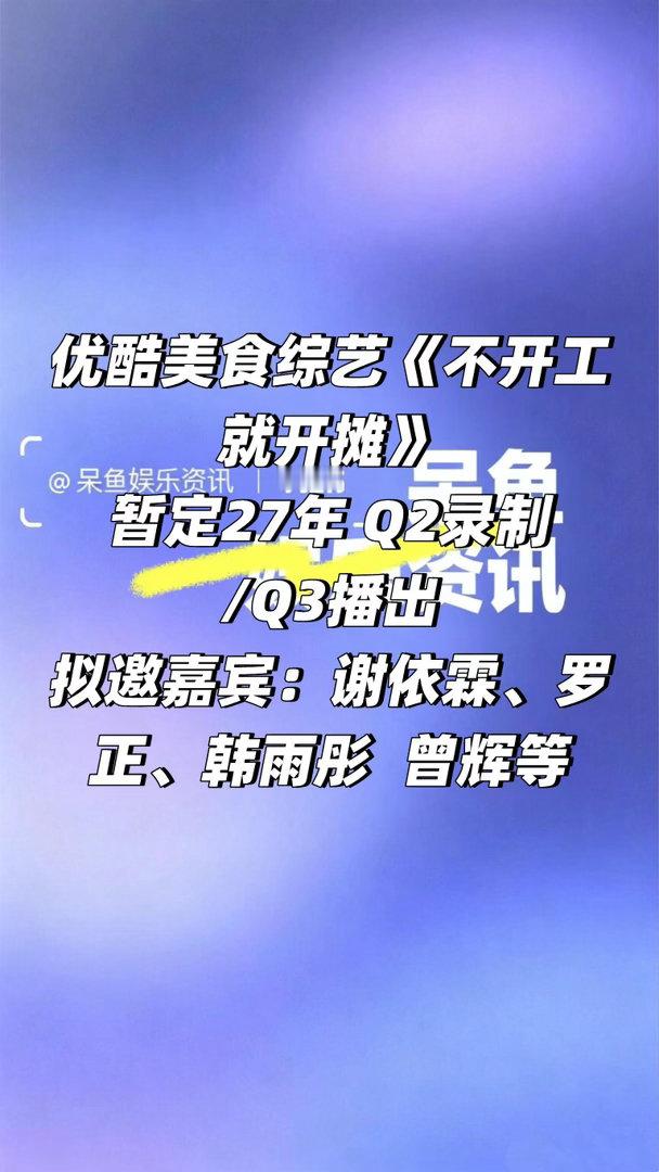 👖美食综艺《不开工就开摊》 暂定Q2录制优酷美食综艺《不开工就开摊》暂定27年