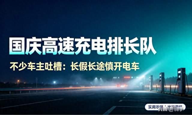 国庆高速充电排长队！不少车主吐槽：长假长途慎开电车
