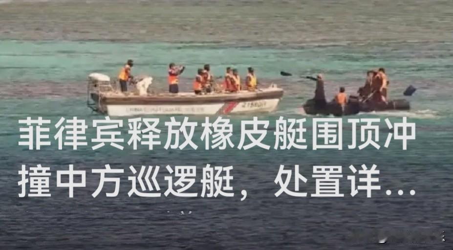 菲律宾释放橡皮艇围顶冲撞中方巡逻艇，处置详情公布

   据媒体报道7月20日上